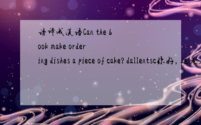 请译成汉语Can the book make ordering dishes a piece of cake?dallentsc你好，这是在英语周报上的一道练习题。