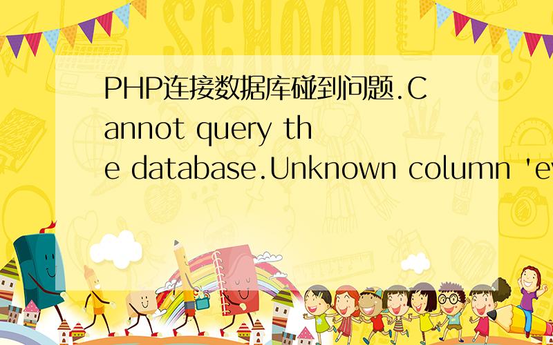 PHP连接数据库碰到问题.Cannot query the database.Unknown column 'event_name' in 'field list'