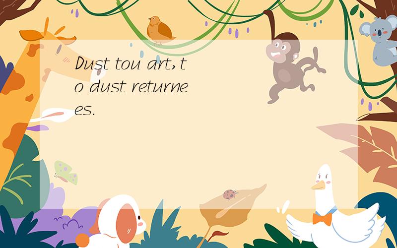 Dust tou art,to dust returnees.