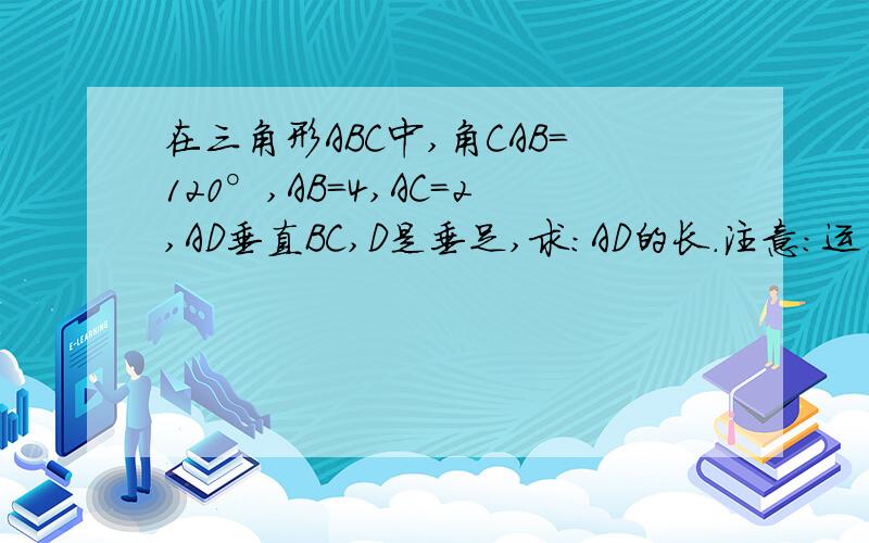在三角形ABC中,角CAB=120°,AB=4,AC=2,AD垂直BC,D是垂足,求：AD的长.注意:运用勾股定理哦.
