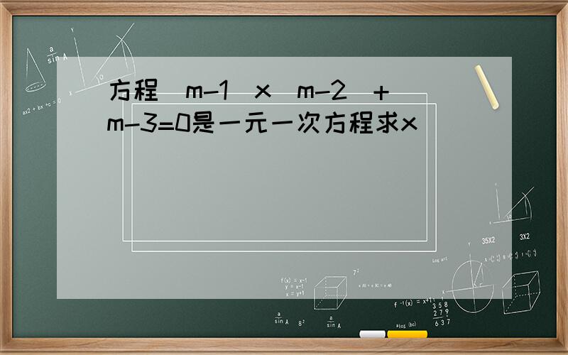 方程(m-1)x|m-2|+m-3=0是一元一次方程求x