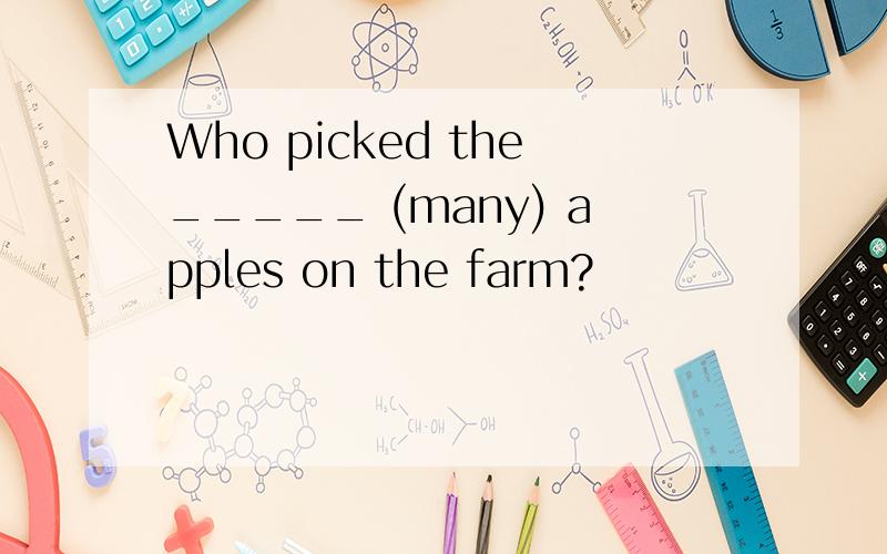 Who picked the_____ (many) apples on the farm?
