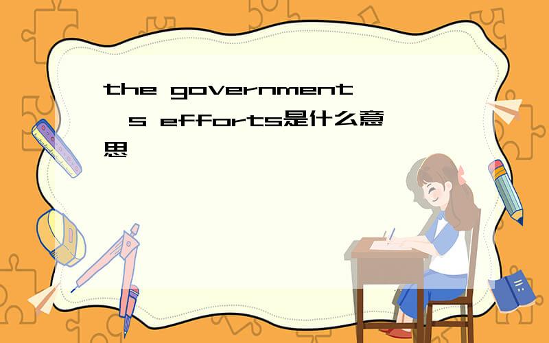 the government's efforts是什么意思
