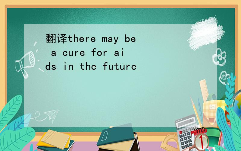 翻译there may be a cure for aids in the future