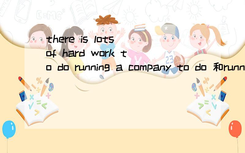 there is lots of hard work to do running a company to do 和running 在句子里是什么成分?
