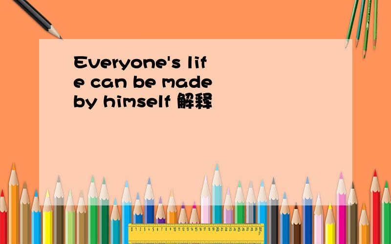 Everyone's life can be made by himself 解释