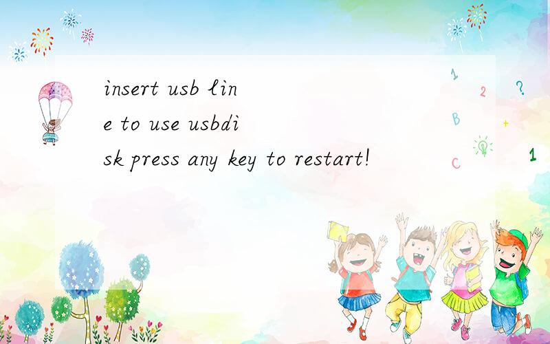insert usb line to use usbdisk press any key to restart!