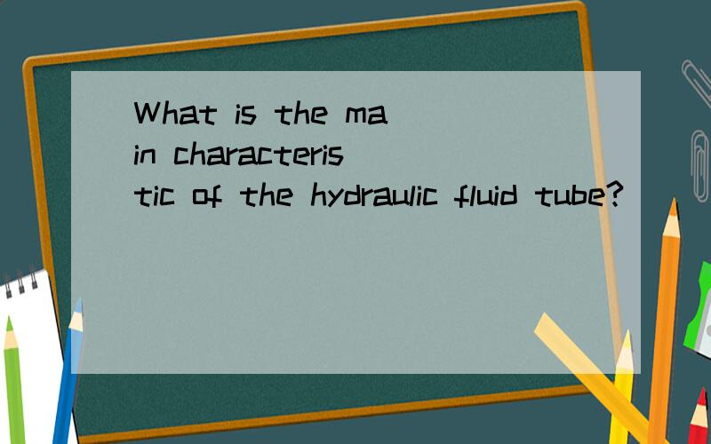 What is the main characteristic of the hydraulic fluid tube?