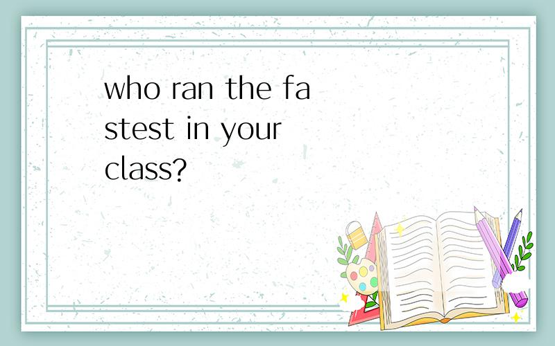 who ran the fastest in your class?