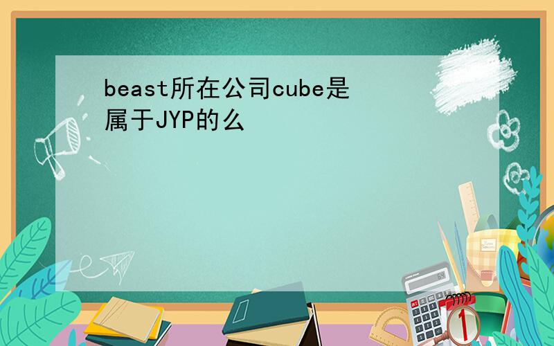 beast所在公司cube是属于JYP的么