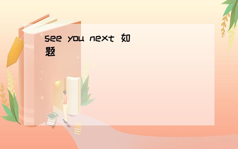 see you next 如题