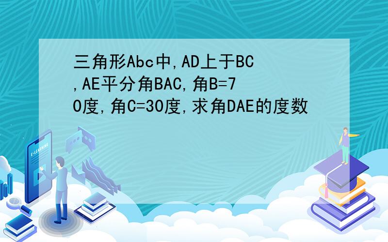 三角形Abc中,AD上于BC,AE平分角BAC,角B=70度,角C=30度,求角DAE的度数