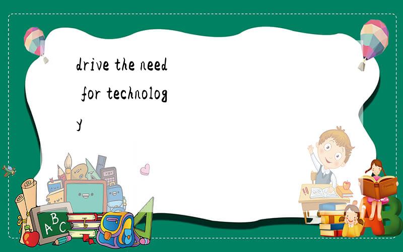 drive the need for technology
