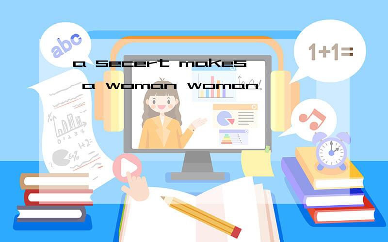 a secert makes a woman woman