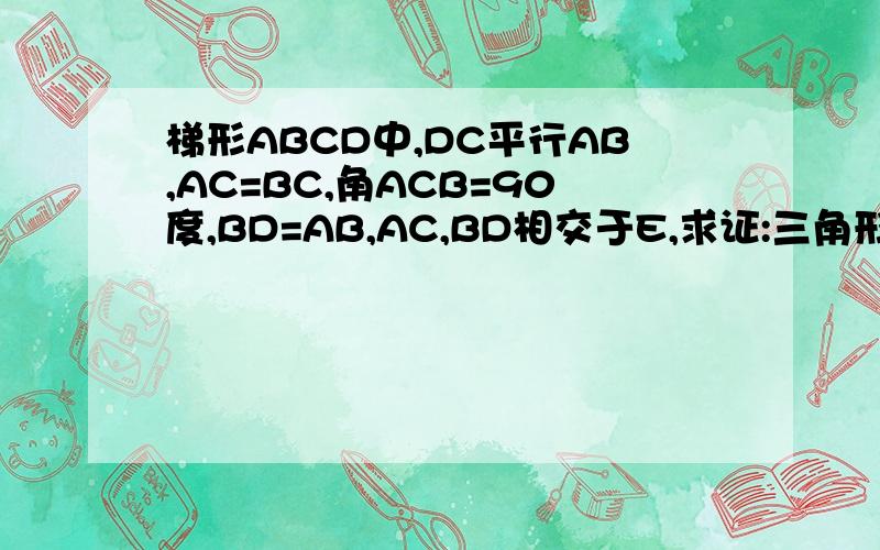 梯形ABCD中,DC平行AB,AC=BC,角ACB=90度,BD=AB,AC,BD相交于E,求证:三角形ADE是等腰三角形
