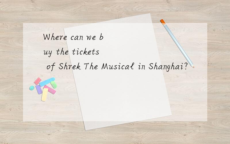Where can we buy the tickets of Shrek The Musical in Shanghai?