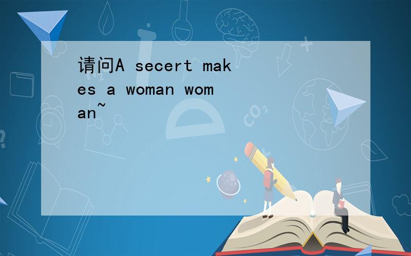 请问A secert makes a woman woman~