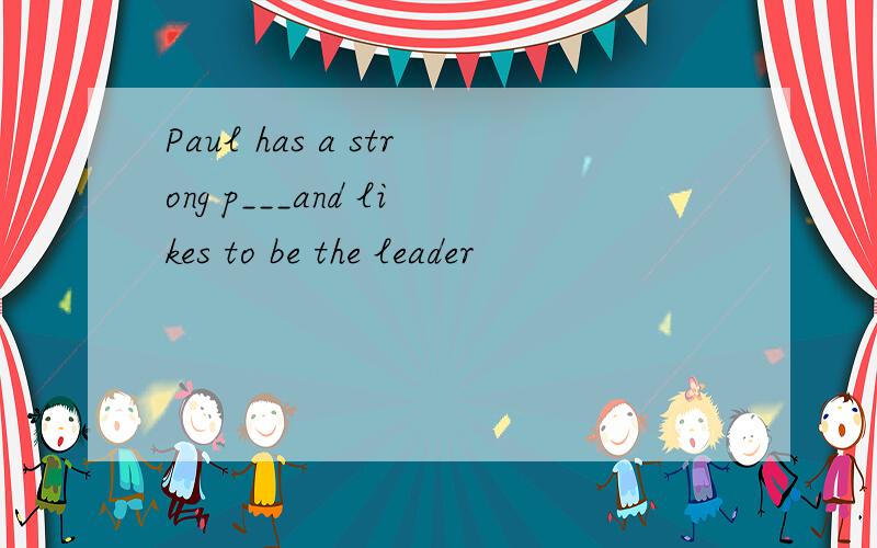 Paul has a strong p___and likes to be the leader