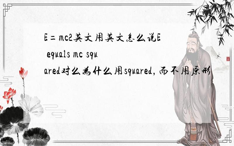 E=mc2英文用英文怎么说E equals mc squared对么为什么用squared，而不用原形