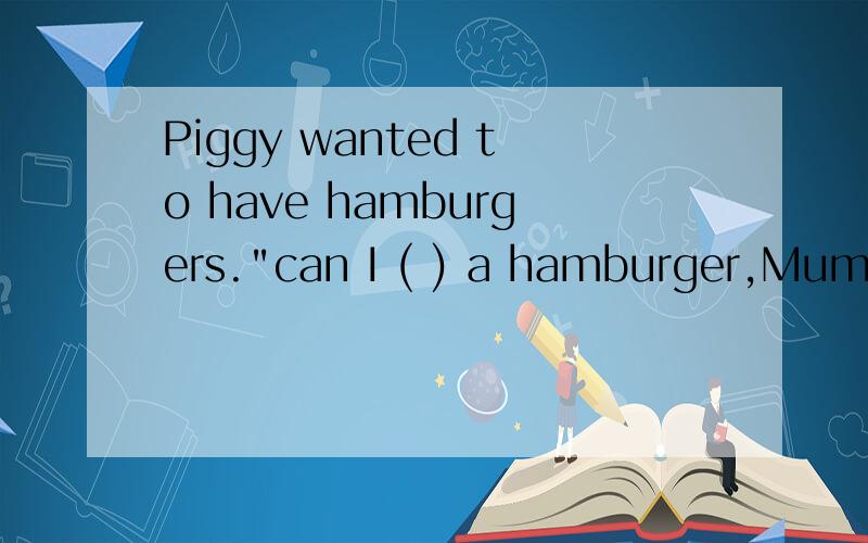 Piggy wanted to have hamburgers.