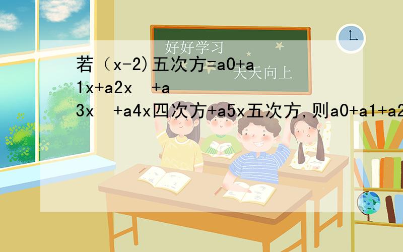 若（x-2)五次方=a0+a1x+a2x²+a3x³+a4x四次方+a5x五次方,则a0+a1+a2+a3+a4+a5=( ) a2+a4=
