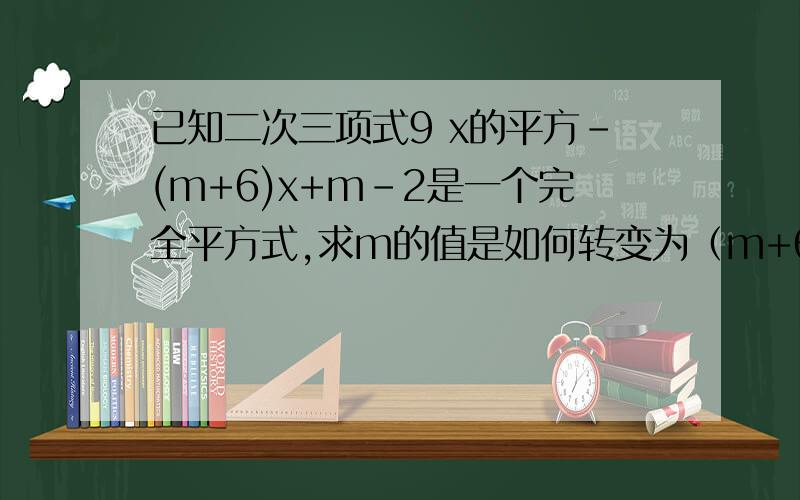 已知二次三项式9 x的平方-(m+6)x+m-2是一个完全平方式,求m的值是如何转变为（m+6）^2=4×9×(m-2)的