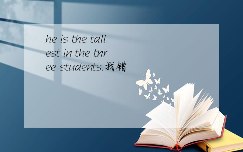 he is the tallest in the three students.找错