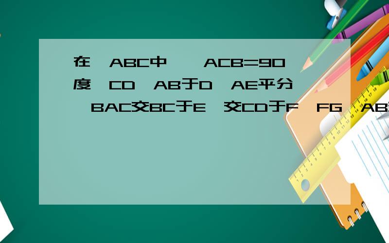 在△ABC中,∠ACB=90度,CD⊥AB于D,AE平分∠BAC交BC于E,交CD于F,FG‖AB交BC于G ,判断CE,CF,GB的关系
