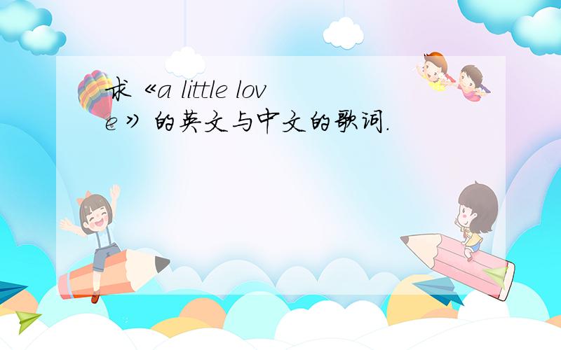 求《a little love 》的英文与中文的歌词.