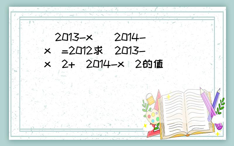 (2013-x)(2014-x)=2012求(2013-x)2+(2014-x)2的值