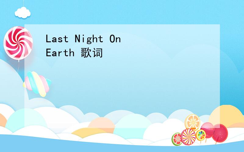 Last Night On Earth 歌词