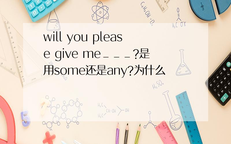 will you please give me＿＿＿?是用some还是any?为什么