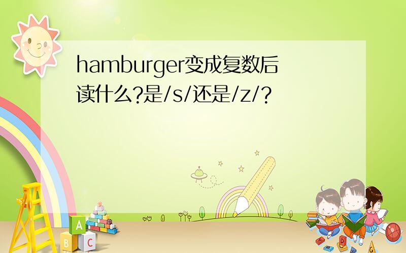 hamburger变成复数后读什么?是/s/还是/z/?