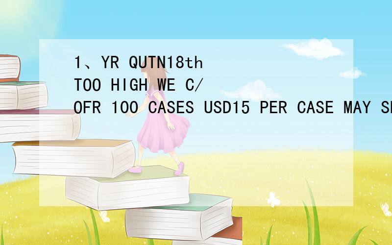 1、YR QUTN18th TOO HIGH WE C/OFR 100 CASES USD15 PER CASE MAY SHPT.2、CANT CANCL,GDS ALRDY MFGD