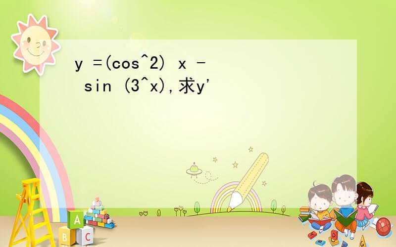 y =(cos^2) x - sin (3^x),求y'
