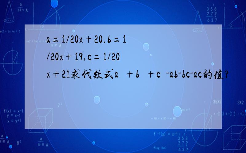 a=1/20x+20.b=1/20x+19,c=1/20x+21求代数式a²+b²+c²-ab-bc-ac的值?