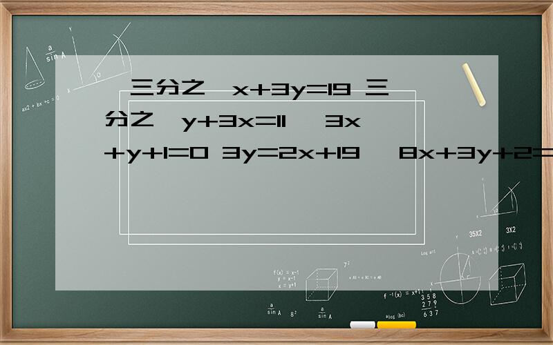 {三分之一x+3y=19 三分之一y+3x=11 {3x+y+1=0 3y=2x+19 {8x+3y+2=0 6x+5y+7=0{三分之x+1-四分之y+2=0 四分之x-3-三分之y-3=十二分之一{3x-4y+5=0 5x-2y=9 二元一次方程 用加减消元法解
