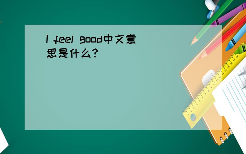 I feel good中文意思是什么?