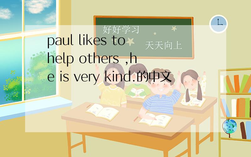paul likes to help others ,he is very kind.的中文
