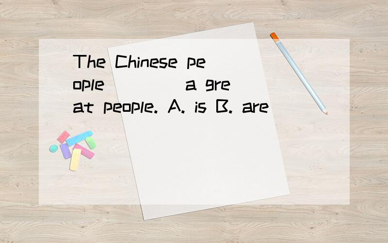 The Chinese people ____a great people. A. is B. are