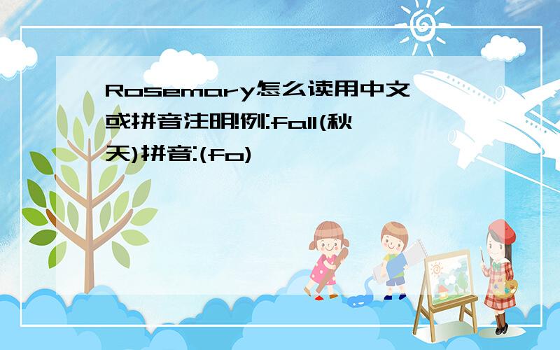Rosemary怎么读用中文或拼音注明!例:fall(秋天)拼音:(fo)