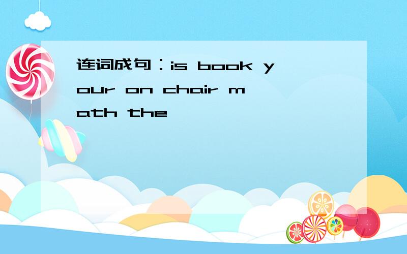 连词成句：is book your on chair math the