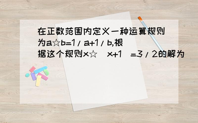 在正数范围内定义一种运算规则为a☆b=1/a+1/b,根据这个规则x☆(x+1)=3/2的解为_____.