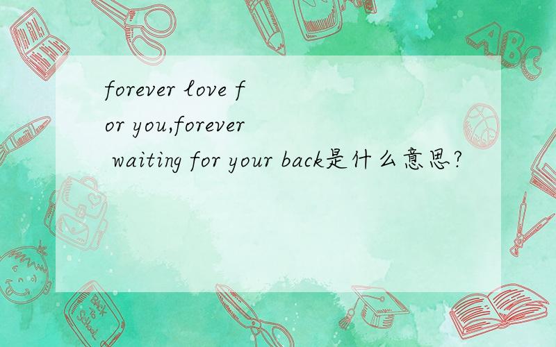 forever love for you,forever waiting for your back是什么意思?