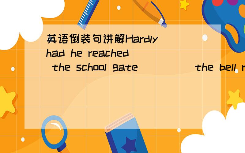 英语倒装句讲解Hardly had he reached the school gate ____ the bell rang.A.while B.when C.as D.as soon as