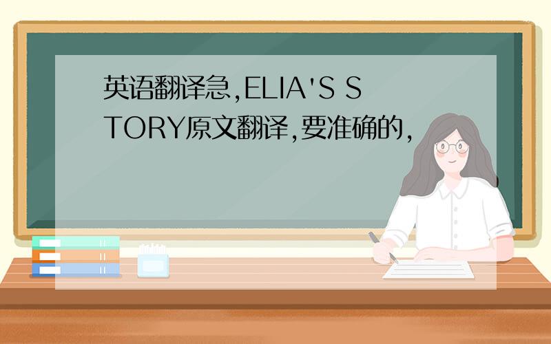 英语翻译急,ELIA'S STORY原文翻译,要准确的,
