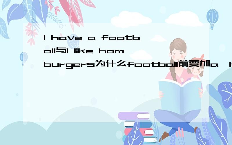 I have a football与I like hamburgers为什么football前要加a,hamburger后要加s