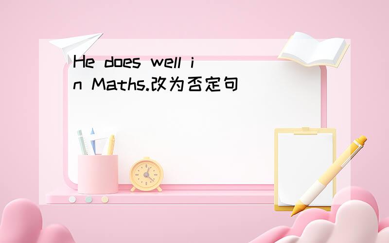 He does well in Maths.改为否定句