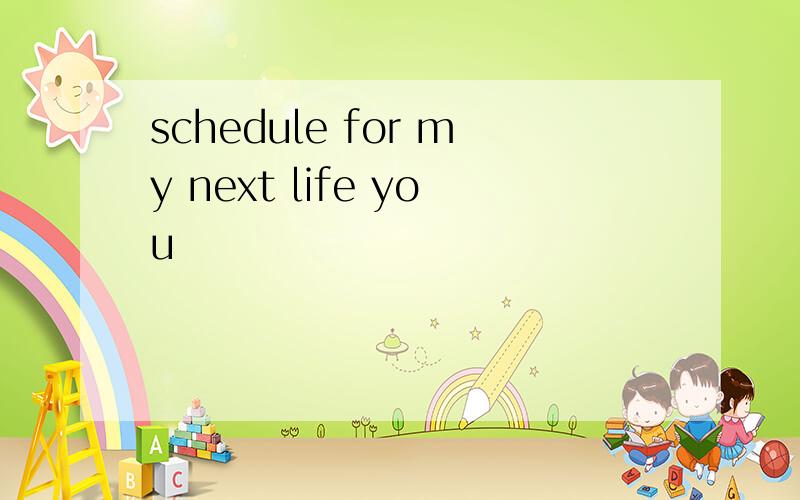 schedule for my next life you