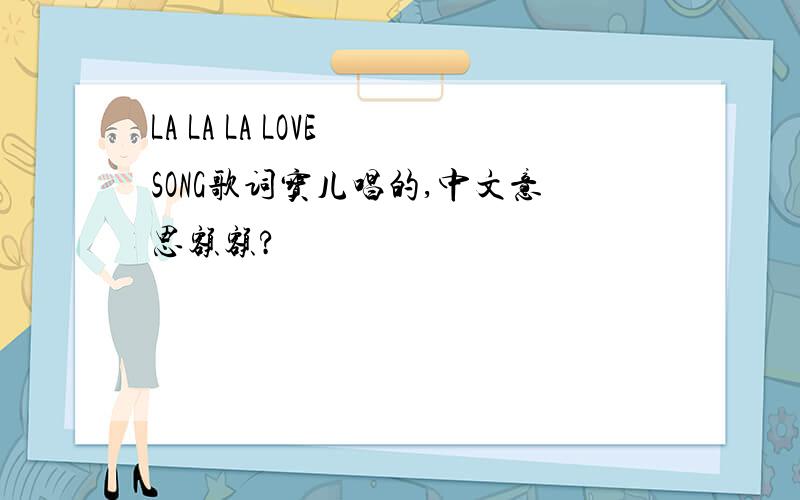 LA LA LA LOVE SONG歌词宝儿唱的,中文意思额额?